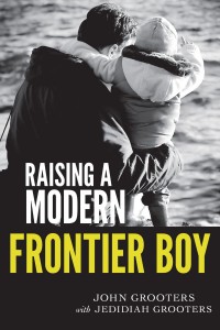 Raising a Modern Frontier Boy by John Grooters