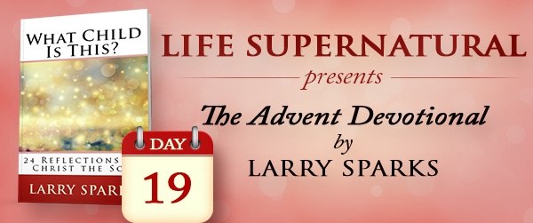 Jesus, Our Model of Kingdom Advancement by Larry Sparks Day 19 Advent Devotional