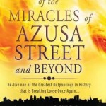 true-stories-of-the-miracles-of-azusa-street-and-beyond-re-live-one-of-the-greastest-outpourings-in-history-that-is-breaking-lo