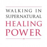 Walking In Supernatural Healing Power
